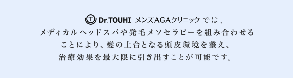 Dr.TOUHI CLINICkは、メディカルヘッドスパや発毛メソセラピーを組み合わせることにより、髪の土台となる頭皮環境を整え、治療効果を最大限に引き出すことが可能です。